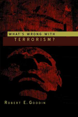 What's Wrong with Terrorism? de Robert E Goodin