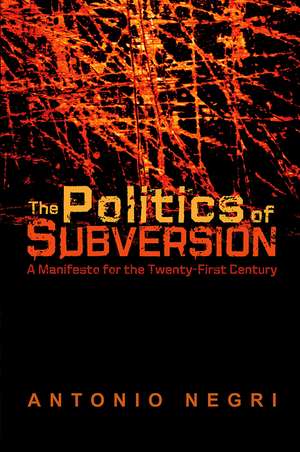 The Politics of Subversion: A Manifesto for the Twenty–First Century de Negri