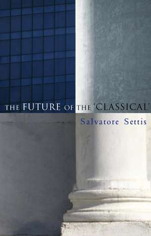 The Future of the ′Classical′ (translated by Allan Cameron) de S Settis