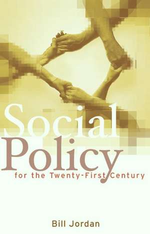 Social Policy for the Twenty–First Century – New Perspectives, Big Issues de B Jordan