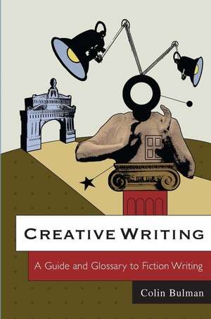 Creative Writing – A Guide and Glossary to Fiction Writing de C Bulman