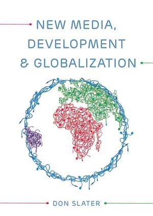 New Media, Development and Globalization – Making Connections in the Global South de D Slater