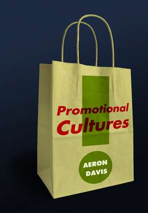 Promotional Cultures – The Rise and Spread of Advertising, Public Relations, Marketing and Branding de A Davis