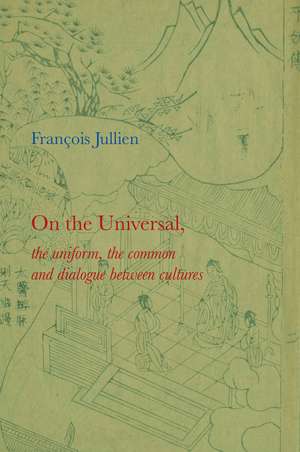 On the Universal: The Uniform, the Common and Dialogue between Cultures de Fran&ccedil;ois Jullien