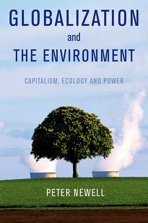 Globalization and the Environment – Capitalism, Ecology and Power: Capitalism, Ecology and Power de P Newell