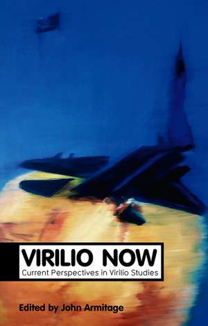 Virilio Now – Current Perspectives in Virilio Studies de J Armitage