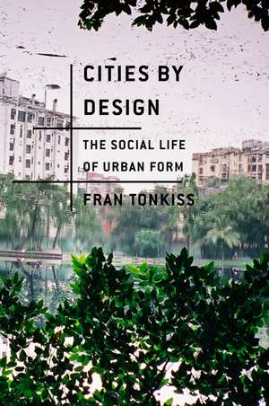 Cities by Design – The Social Life of Urban Form de F Tonkiss