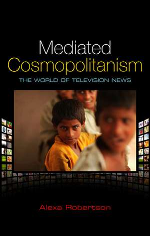 Mediated Cosmopolitanism – The World of Television News de A. Robertson