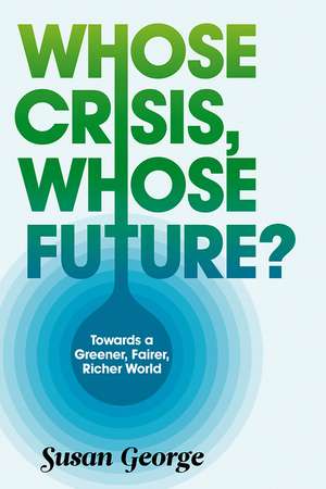Whose Crisis, Whose Future? de Susan George