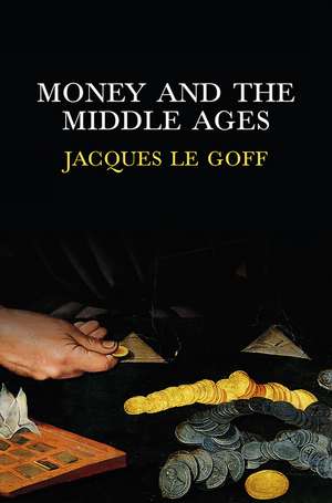 Money and the Middle Ages de J Le Goff