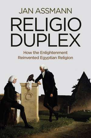 Religio Duplex – How the Enlightenment Reinvented Egyptian Religion de J. Assmann