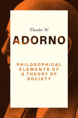 Philosophical Elements of a Theory of Society de TW Adorno