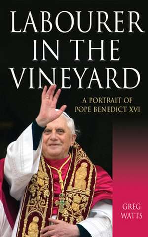 Labourer in the Vineyard – A Portrait of Pope Benedict XVI de GREG WATTS