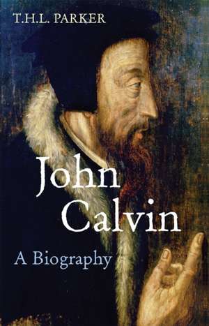 John Calvin – A Biography de T.h.l. Parker