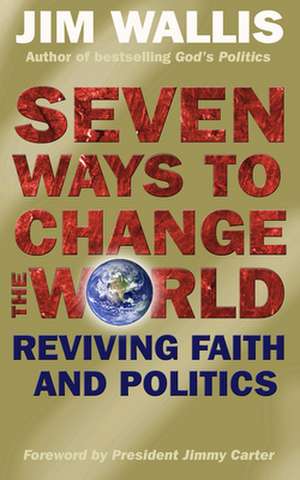 Seven Ways to Change the World – Reviving faith and politics de Jim Wallis