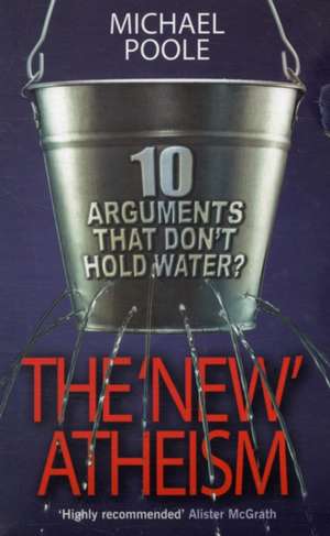 The New Atheism – 10 arguments that don`t hold water de Michael Poole