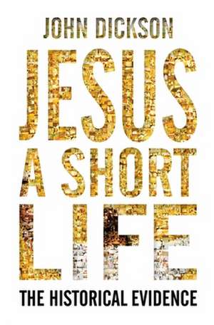 Jesus: A Short Life – The Historical Evidence de John Dickson