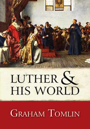 Luther and his World de Graham Tomlin