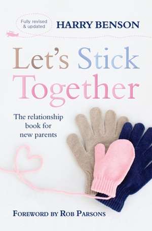 Let`s Stick Together – The relationship book for new parents de Harry Benson