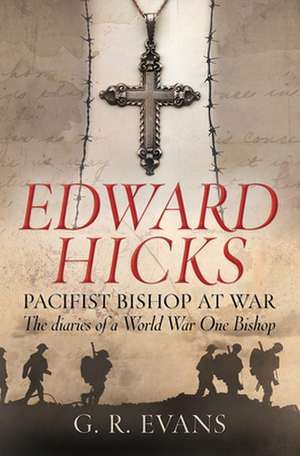 Edward Hicks: Pacifist Bishop at War – The diaries of a World War One Bishop de G. R. Evans