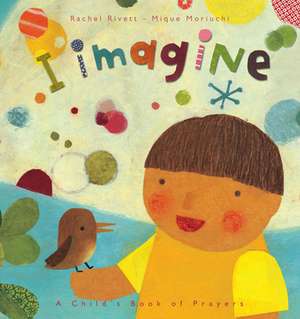 I Imagine – A Child`s Book of Prayers de Rachel Rivett