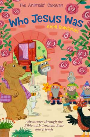 Who Jesus Was – Adventures through the Bible with Caravan Bear and Friends de Avril Rowlands