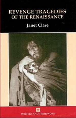 Revenge Tragedies of the Renaissance de Janet Clare