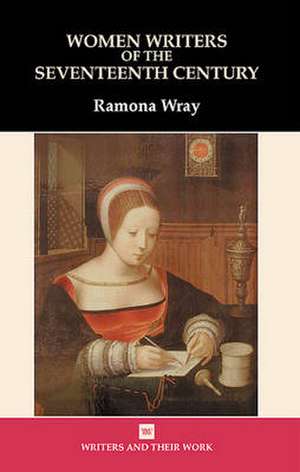 Wray, R: Women Writers of the 17th Century de Ramona Wray