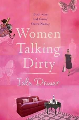 Dewar, I: Women Talking Dirty de Isla Dewar