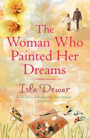 Dewar, I: The Woman Who Painted Her Dreams de Isla Dewar