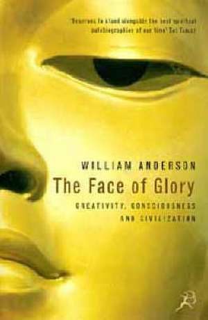 The Face of Glory: Creativity, Consciousness and Civilization de William Anderson