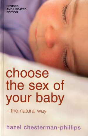 Choose the Sex of Your Baby: The Natural Way de Hazel Chesterman-Phillips