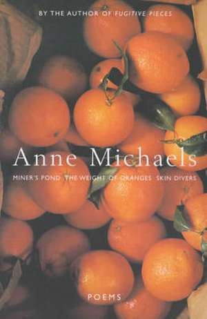 Poems: The Weight of Oranges / Miner's Pond / Skin Divers de Anne Michaels