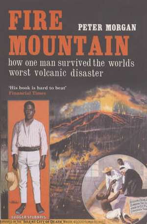 Fire Mountain: How One Man Survived the World's Worst Volcanic Disaster de Peter Morgan