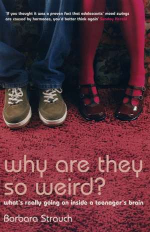 Why Are They So Weird?: What's Really Going On in a Teenager's Brain de Barbara Strauch