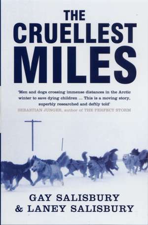 The Cruellest Miles: The Heroic Story of Dogs & Men in a Race Against an Epidemic de Gay Salisbury