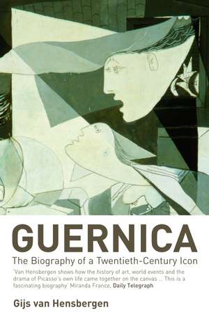 Guernica: The Biography of a Twentieth-Century Icon de Gijs van Hensbergen