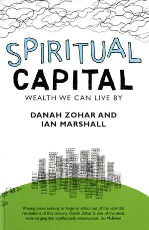 Spiritual Capital: Wealth We Can Live By de Danah Zohar