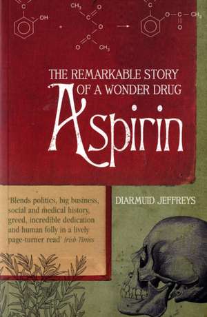 Aspirin: The Extraordinary Story of a Wonder Drug de Diarmuid Jeffreys