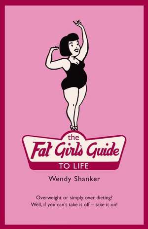 The Fat Girl's Guide to Life de Wendy Shanker