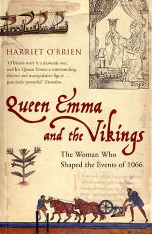 Queen Emma and the Vikings: The Woman Who Shaped the Events of 1066 de Harriet O'Brien