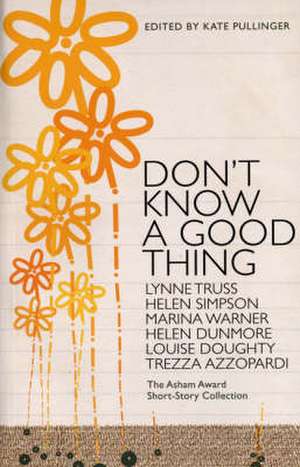 Don't Know A Good Thing: The Asham Award Collection de Kate Pullinger