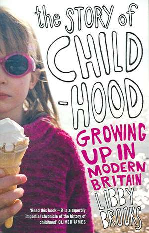 The Story of Childhood: Growing up in Modern Britain de Libby Brooks