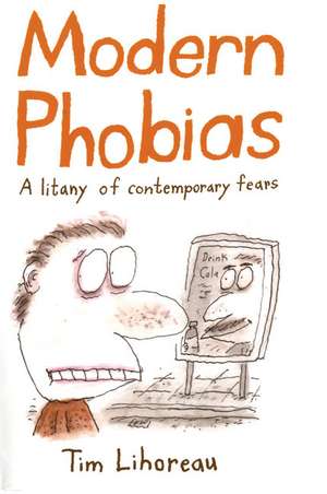 Modern Phobias: A Litany of Contemporary Fears de Tim Lihoreau