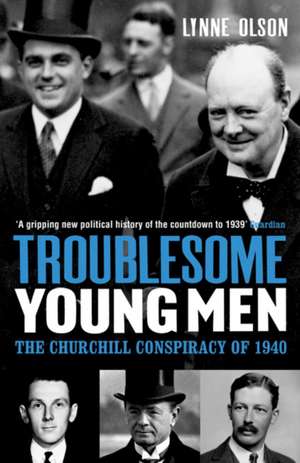 Troublesome Young Men: The Churchill Conspiracy of 1940 de Lynne Olson