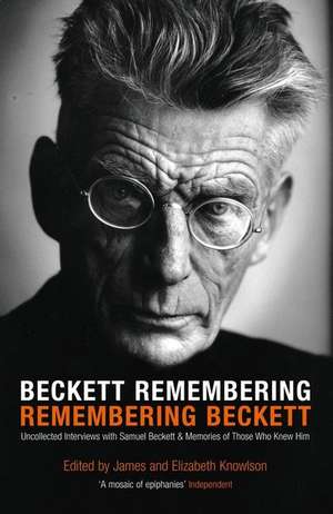 Beckett Remembering: Remembering Beckett: Unpublished Interviews with Samuel Beckett & Memories of Those Who Knew Him de James Knowlson