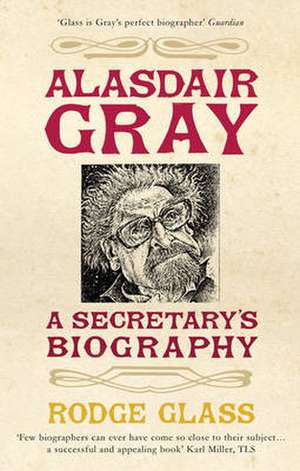 Alasdair Gray: A Secretary's Biography de Rodge Glass