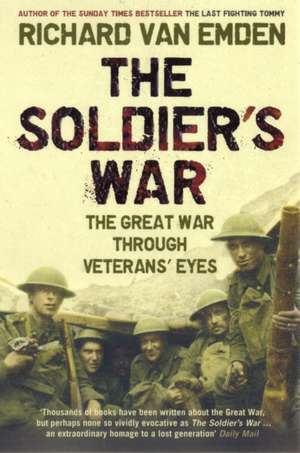 The Soldier's War: The Great War through Veterans' Eyes de Richard Van Emden