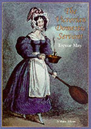 The Victorian Domestic Servant de Trevor May