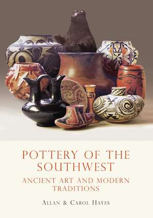 Pottery of the Southwest: Ancient Art and Modern Traditions de Carol Hayes